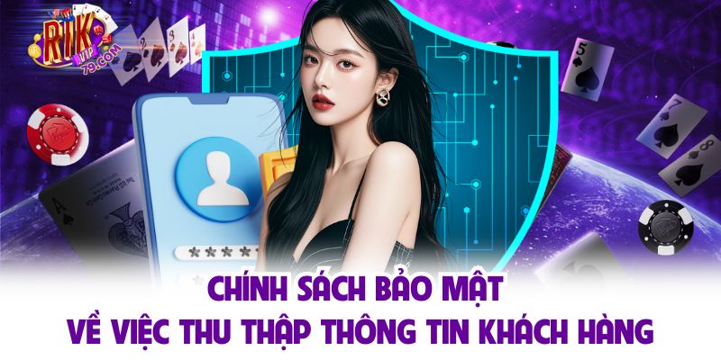 Chính Sách Bảo Mật RIKVIP Thoải Mái Giải Trí Không Lo Rủi Ro Chính sách bảo mật về việc thu thập thông tin khách hàng