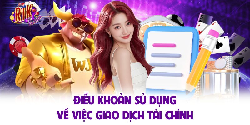 Điều Khoản Sử Dụng Rikvip Minh Bạch Giúp Người Chơi An Tâm Điều khoản sử dụng về việc giao dịch tài chính
