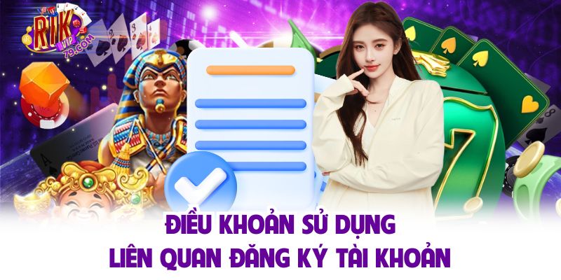 Điều Khoản Sử Dụng Rikvip Minh Bạch Giúp Người Chơi An Tâm Điều khoản sử dụng liên quan đăng ký tài khoản