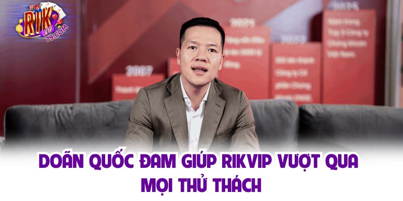 Doãn Quốc Đam - Người Dẫn Dắt Và Giúp Rikvip Đạt Thành Công Doãn Quốc Đam giúp Rikvip vượt qua mọi thử thách