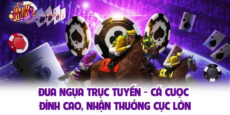 Đua Ngựa Trực Tuyến - Cá Cược Đỉnh Cao, Nhận Thưởng Cực Lớn