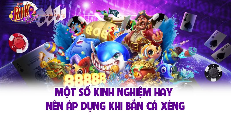 Một số kinh nghiệm hay nên áp dụng khi bắn cá xèng