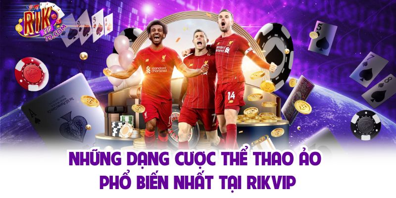Thể Thao Ảo - Thể Thức Giải Trí Thịnh Hành Nhất Rikvip Những dạng cược thể thao ảo phổ biến nhất tại Rikvip