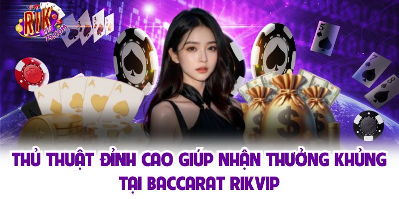 Baccarat Rikvip - Game Quốc Tế Thú Vị Mà Bạn Nên Trải Nghiệm Thủ thuật đỉnh cao giúp nhận thưởng khủng tại baccarat Rikvip