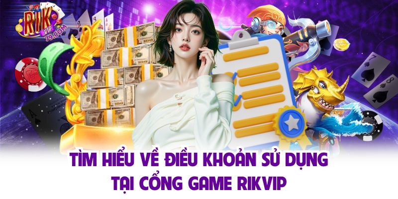Điều Khoản Sử Dụng Rikvip Minh Bạch Giúp Người Chơi An Tâm Tìm hiểu về điều khoản sử dụng tại cổng game Rikvip