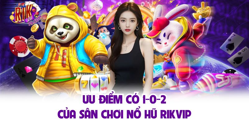 Ưu điểm có 1-0-2 của sân chơi nổ hũ Rikvip